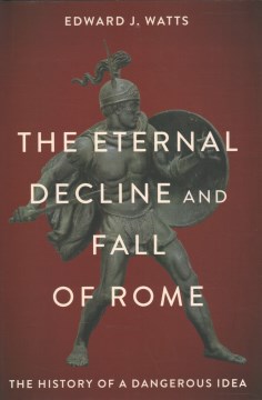 Book jacket for The eternal decline and fall of Rome : the history of a dangerous idea
