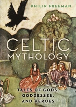 Cover art for Celtic mythology : tales of gods, goddesses, and heroes