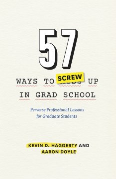 Book jacket for 57 ways to screw up in grad school : perverse professional lessons for graduate students