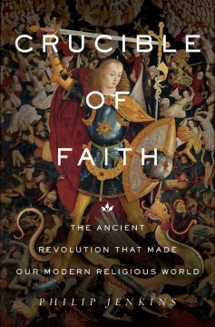 Cover art for Crucible of faith : the ancient revolution that made our modern religious world