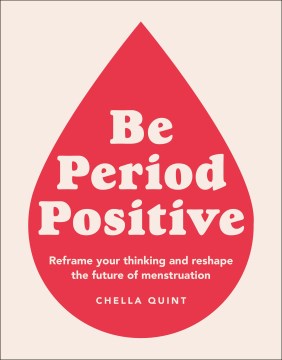 Book jacket for Be period positive : reframe your thinking and reshape the future of menstruation