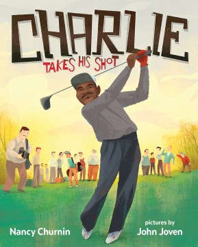 Cover art for Charlie takes his shot : how Charlie Sifford broke the color barrier in golf
