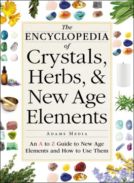 Book jacket for The encyclopedia of crystals, herbs, & new age elements : an A to Z guide to new age elements and how to use them