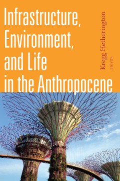 Cover art for Infrastructure, environment, and life in the Anthropocene