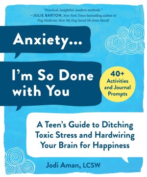 Book jacket for Anxiety...I'm so done with you : a teen's guide to ditching toxic stress and hardwiring your brain for happiness