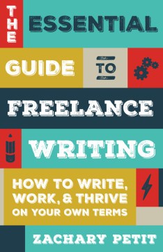 Book jacket for The essential guide to freelance writing : how to write, work, & thrive on your own terms