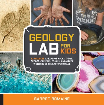 Book jacket for Geology lab for kids : 52 projects to explore rocks, gems, geodes, crystals, fossils, and other wonders of the earth's surface