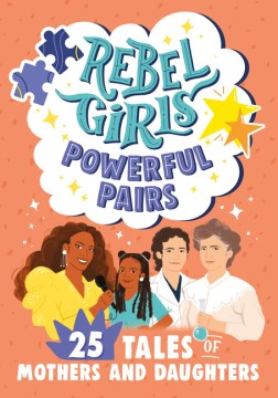 Book jacket for Rebel girls powerful pairs : 25 tales of mothers and daughters