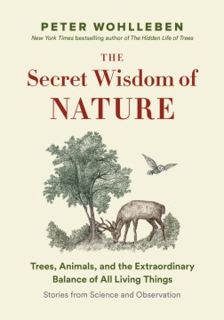 Book jacket for The secret wisdom of nature : trees, animals, and the extraordinary balance of all living things : stories from science and observation