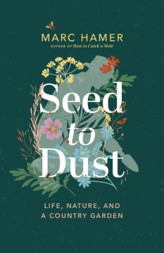 Book jacket for Seed to dust : life, nature, and a country garden