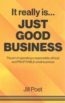 Book jacket for It really is just good business : the art of operating a responsible, ethical, and profitable small business