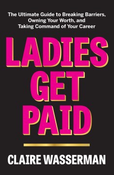 Book jacket for Ladies get paid : the ultimate guide to breaking barriers, owning your worth, and taking command of your career