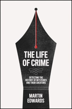 The Life of Crime : Detecting the History of Mysteries and Their Creators