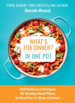 What's for dinner in one pot? : 100 delicious recipes 10 weekly meal plans in one pan or slow cooker! / Sarah Rossi.