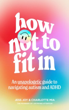 How Not to Fit in : An Unapologetic Approach to Navigating Autism and ADHD