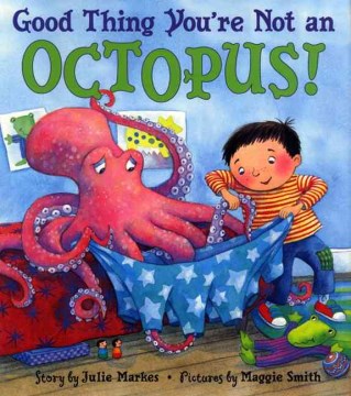 Good thing you're not an octopus! / story by Julie Markes ; pictures by Maggie Smith.