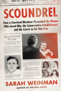 Scoundrel : how a convicted murderer persuaded the women who loved him, the conservative establishment, and the courts to set him free