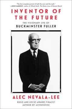 Inventor of the future : the visionary life of Buckminster Fuller / Alec Nevala-Lee.