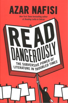 Read Dangerously : The Subversive Power of Literature in Troubled Times