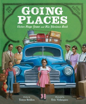 Going places : Victor Hugo Green and his glorious book / written by Tonya Bolden ; illustrated by Eric Velasquez.