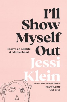 I'll show myself out : essays on midlife & motherhood / Jessi Klein.