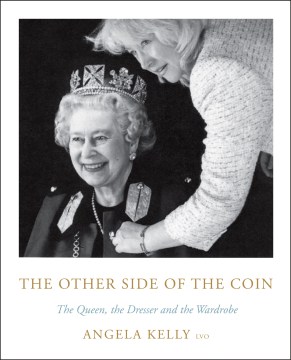 The other side of the coin the Queen, the dresser and the wardrobe / Angela Kelly