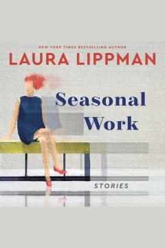 Seasonal work [electronic resource] : stories / Laura Lippman