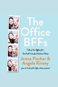 The Office bffs [electronic resource] : tales of the Office from two best friends who were there / Jenna Fischer and Angela Kinsey.