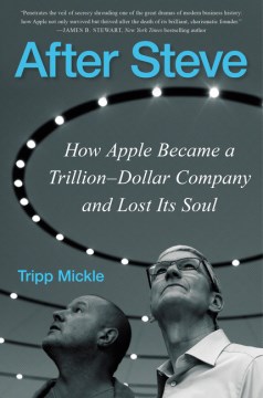 After Steve : how Apple became a trillion-dollar company and lost its soul / Tripp Mickle.