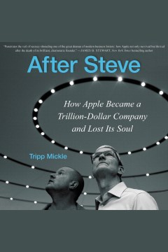 After steve [electronic resource] : how Apple became a trillion-dollar company and lost its soul / Tripp Mickle