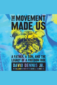 The movement made us [electronic resource] : a father, a son, and the legacy of a freedom ride  / David J. Dennis Jr. in collaboration with David J. Dennis Sr.