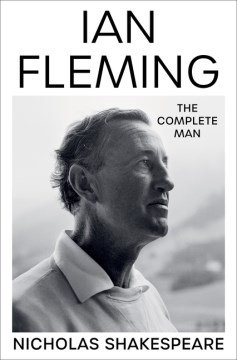 Ian Fleming : the complete man / Nicholas Shakespeare.
