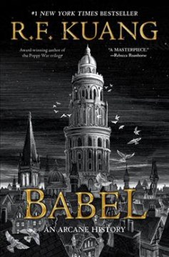 Babel or the necessity of violence : an arcane history of the Oxford Translators' Revolution / R. F. Kuang