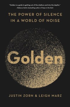 Golden : the power of silence in a world of noise / Justin Zorn and Leigh Marz.