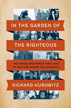 In the garden of the righteous : the heroes who risked their lives to save Jews during the Holocaust / Richard Hurowitz.
