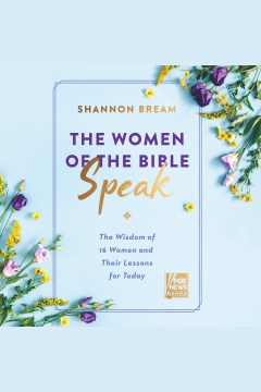 The women of the Bible speak : the wisdom of 16 women and their lessons for today [electronic resource] / Shannon Bream.