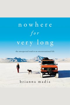 Nowhere for very long [electronic resource] : the unexpected road to an unconventional life / Brianna Madia