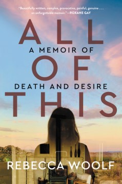 All of This : A Memoir of Death and Desire