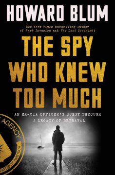 The Spy Who Knew Too Much : An Ex-cia Officer's Quest Through a Legacy of Betrayal