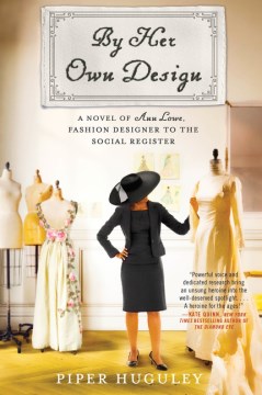 By Her Own Design : A Novel of Ann Lowe, Fashion Designer to the Social Register
