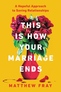 This is how your marriage ends : a hopeful approach to saving relationships