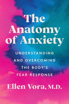 The anatomy of anxiety : rethinking the body, mind, and healing of anxiety