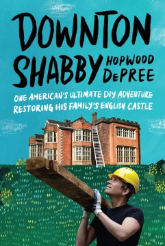 Downton Shabby : one American's ultimate DIY adventure restoring his family's English castle