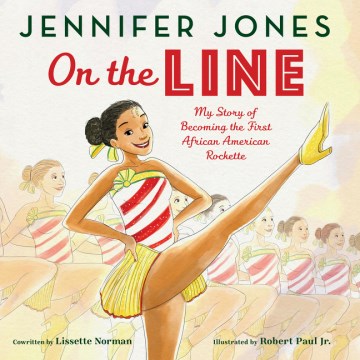 On the line : my story of becoming the first African American Rockette / written by Jennifer Jones and Lissette Norman ; illustrated by Robert Paul Jr..