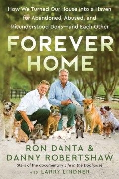 Forever home : how we turned our house into a haven for abandoned, abused, and misunderstood dogs-and each other