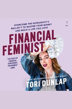 Financial feminist [electronic resource] : overcome the patriarchy's bullsh*t to master your money and build a life you love / Tori Dunlap