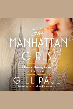 The manhattan girls [electronic resource] : a novel of Dorothy Parker and her friends / Gill Paul