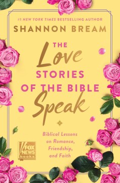 The love stories of the Bible speak : Biblical lessons on romance, friendship and faith