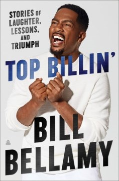 Top billin' : stories of laughter, lessons, and triumph / Bill Bellamy ; with Nicole E. Smith.