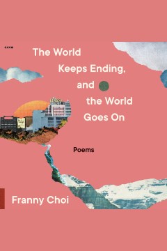 The world keeps ending, and the world goes on [electronic resource] / Franny Choi
